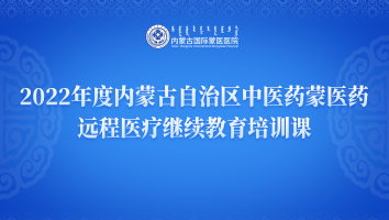 2022年度内蒙古自治区中医药蒙医药远程医疗继续教育培训课